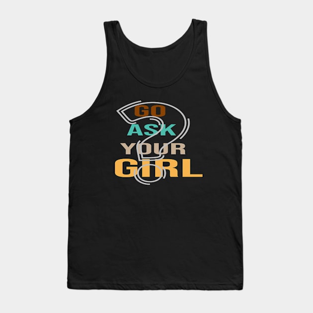 Go Ask Your girl Funny Tank Top by maronestore